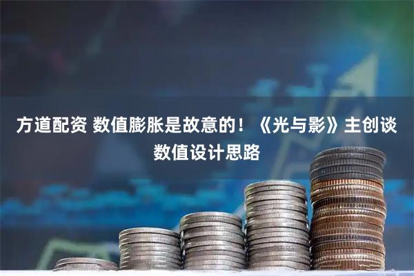 方道配资 数值膨胀是故意的！《光与影》主创谈数值设计思路